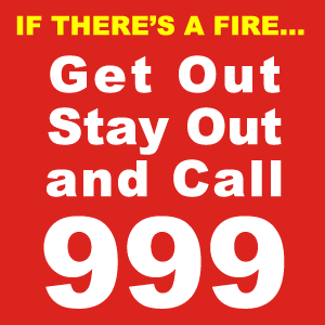 if there's a fire, get out, stay out and call 999