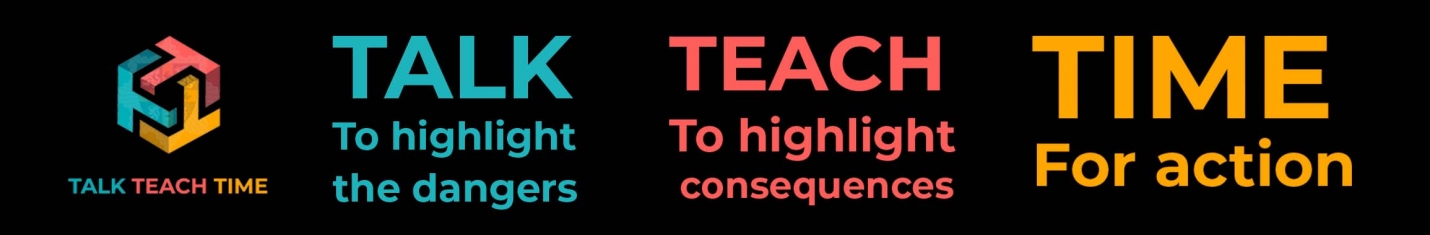 talk to highlight the dangers, teach to highlight the consequences, time for action